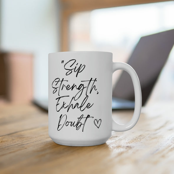 Sip Strength, Exhale Doubt - Ceramic Mug 15oz